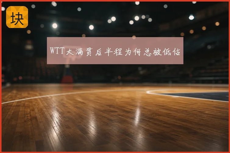 WTT大满贯后半程为何总被低估